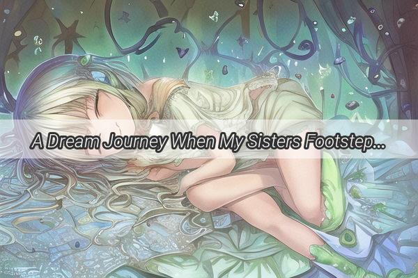 A Dream Journey When My Sisters Footsteps Take Her to the Edge of a New Adventure